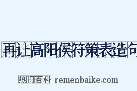 再让高阳侯符策表造句是什么意思的图片